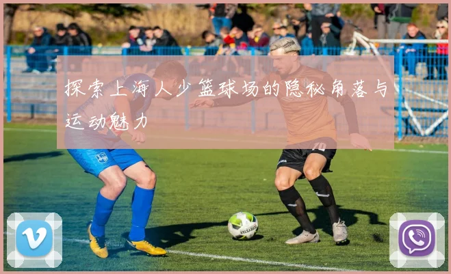 探索上海人少篮球场的隐秘角落与运动魅力