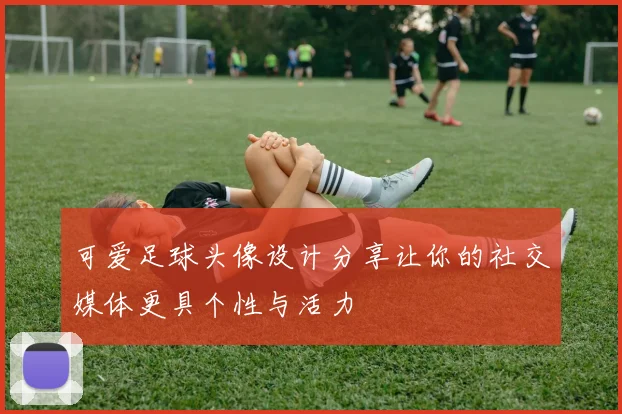 可爱足球头像设计分享让你的社交媒体更具个性与活力