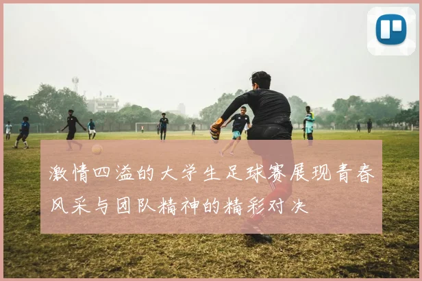 激情四溢的大学生足球赛展现青春风采与团队精神的精彩对决