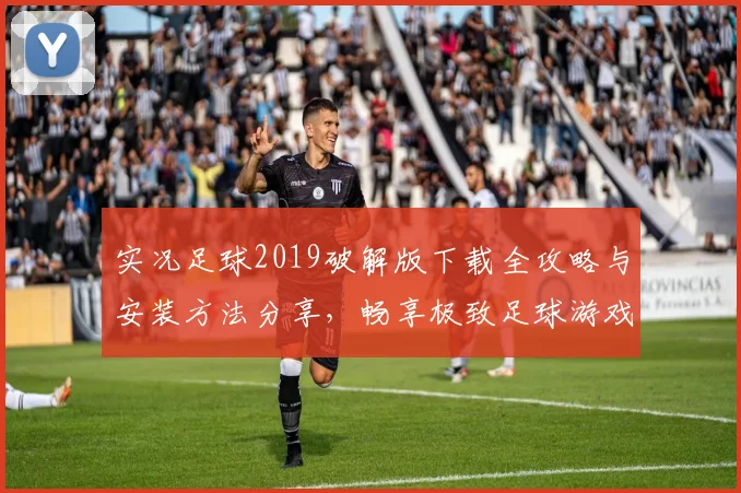 实况足球2019破解版下载全攻略与安装方法分享，畅享极致足球游戏体验